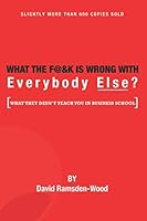 What the F@&k is Wrong with Everybody Else?: What They Didn't Teach You in Business School 1710938153 Book Cover