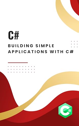 Book 7: Building Simple Applications with C# (C# for Beginners: Master the Fundamentals of C# Programming)