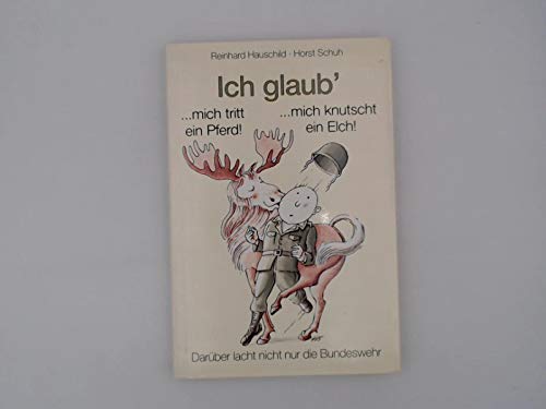Ich Glaub Mich Tritt Ein Pferd Bedeutung Ich glaub mich tritt ein Pferd! Mich knutscht ein Elch! : Darüber
