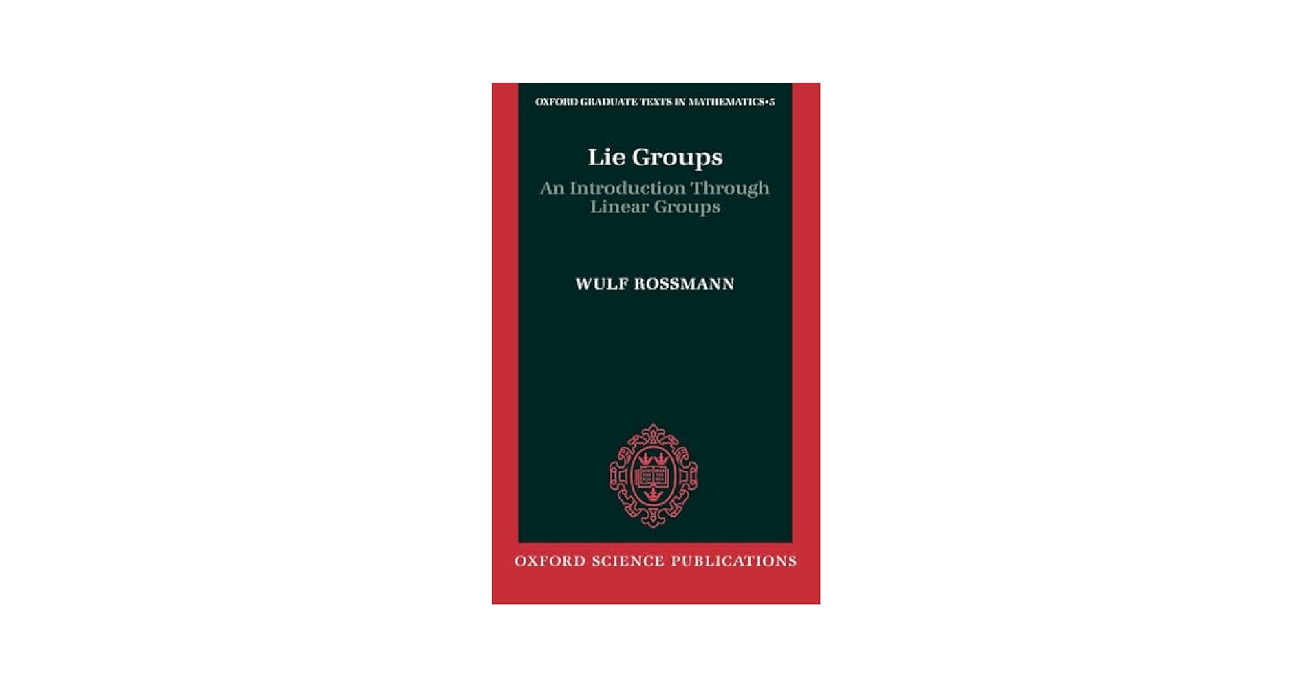 Lie Groups: An Introduction through Linear Groups (Oxford Graduate Texts in Mathematics) (Oxford Graduate Texts in Mathematics，5) Rossmann，Wulf Lie Groups: An Introduction through Linear Groups (Oxford