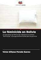Le féminicide en Bolivie: Le type pénal de féminicide. Naissance du terme "féminicide". Concept de féminicide dans la doctrine (French Edition) B0CJXKKXLN Book Cover