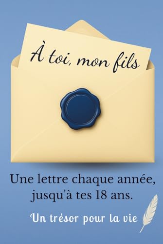 À Toi, Mon Fils: Une Lettre Chaque Année Jusqu'à Tes 18 Ans. Un Cadeau Inoubliable à Offrir à son Fils pour ses 18 Ans. Idée Cadeau pour une Naissance