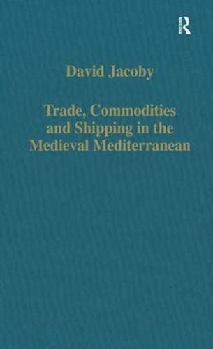Trade, Commodities and Shipping in the Medieval Mediterranean (Variorum Collected Studies)