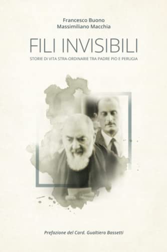 Fili Invisibili. Storie di vita stra-ordinarie tra Padre Pio e Perug