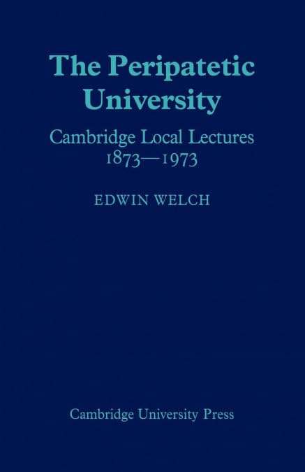 The Peripatetic University: Cambridge Local Lectures 1873-1973