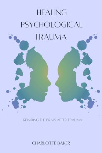 Healing Psychological Trauma: Rewiring the Brain After Trauma