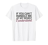Photo Gallery if you can t handle me at my worst i understand sarcasm maglietta Photo Gallery if you can t handle me at my worst i understand sarcasm maglietta