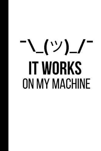 It Works On My Machine: Programmer Notebook and Coder Journal | 6" x 9" 120 pages cream lined paper | Gift and Present Idea