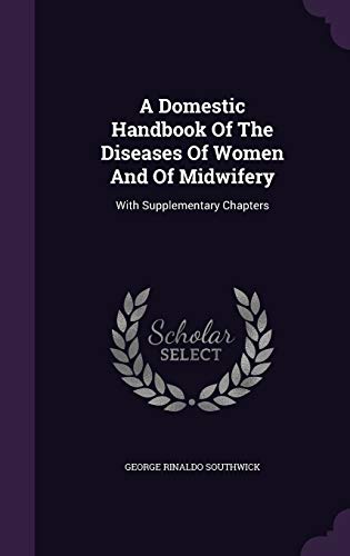 A Domestic Handbook Of The Diseases Of Women And Of Midwifery: With Supplementary Chapters