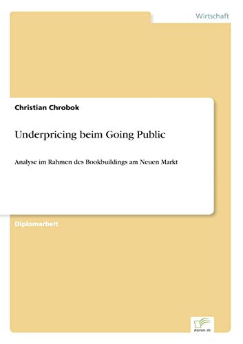Underpricing beim Going Public: Analyse im Rahmen des Bookbuildings am Neuen Markt (German Edition)