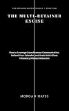 THE MULTI-RETAINER ENGINE: How to Leverage Asynchronous Communication, Defend Your Calendar, and Scale Multi-Client Telemetry Without Detection (English Edition)