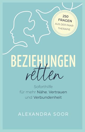 Beziehungen retten: Soforthilfe aus der Paartherapie – 250 Fragen für mehr Nähe, Vertrauen und Verbundenheit