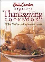 Betty Crocker's Complete Thanksgiving Cookbook: All You Need to Cook a Foolproof Dinner