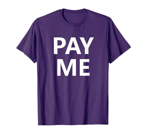 Pay Me, Funny, Jokes, Sarcastic T-Shirt