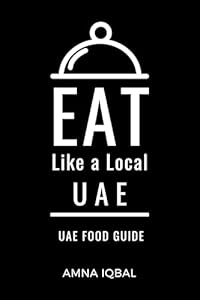 Eat Like a Local- UAE : United Arab Emirates (Eat Like a Local Travel International Guidebooks: Discover the Best Local Food, Restaurants, and Hidden Culinary Gems) (English Edition)