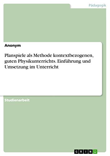 Planspiele als Methode kontextbezogenen, guten Physikunterrichts. Einführung und Umsetzung im Unterricht (German Edition)