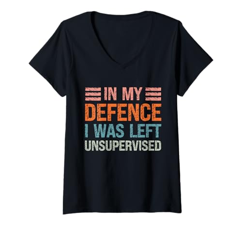 Women's In My Defence I Was Left Unsupervised Funny Sarcastic Quote V-Neck T-Shirt