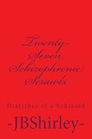Twenty-Seven Schizophrenic Scrawls: Diatribes of a Schizoid 1494365162 Book Cover
