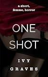 ONE SHOT: A SHORT, SHARP, FEMININE, HORROR STORY