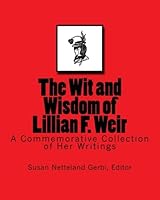 The Wit and Wisdom of Lillian F. Weir: A Commemorative Collection of Her Writings 1482087715 Book Cover