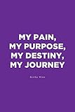 My Pain, My Purpose, My Destiny, My Journey