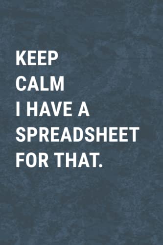 Keep Calm I Have A Spreadsheet For That: Funny Office Gag Journal, Blank Lined Notebook, Gift For Coworkers Colleague