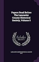 Papers Read Before the Lancaster County Historical Society, Volume 5 1342522575 Book Cover
