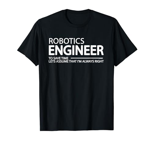 Ingeniero de robótica Siempre tengo la razón Funny Engineering Major Camiseta