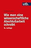 Wie man eine wissenschaftliche Abschlußarbeit schreibt: Doktor-, Diplom- und Magisterarbeit in den Geistes- und Sozialwissenschaften