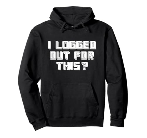 I Logged Out For This? - Offline Social Funny Gamer Pullover Hoodie