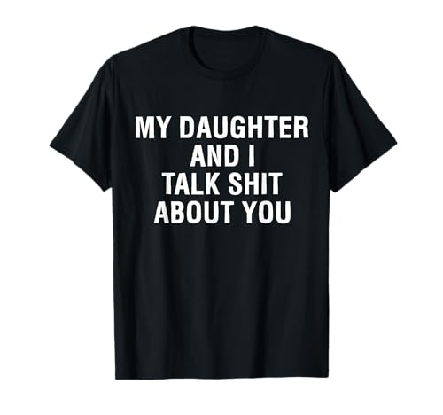 My Daughter AndI Talk Sh t About You Funny Matching T-Shirt