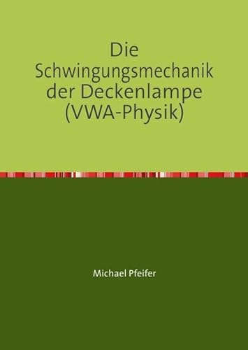 Preisvergleich Produktbild Die Schwingungsmechanik der Deckenlampe (VWA-Physik)