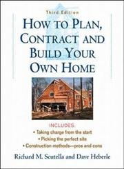 How to Plan, Contract and Build Your Own Home