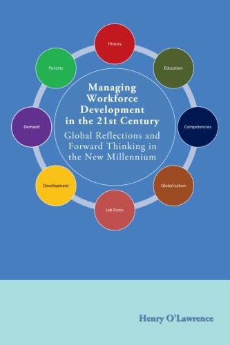 Managing Workforce Development in the 21st Century: Global Reflections and Forward Thinking in the New Millennium