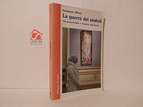 La Guerra Dei Simboli. Veli Postcoloniali E Retoriche Sull'Alterità