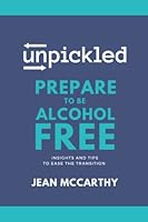 UnPickled Prepare to be Alcohol-Free: Insights and Tips to Ease the Transition 1999299949 Book Cover