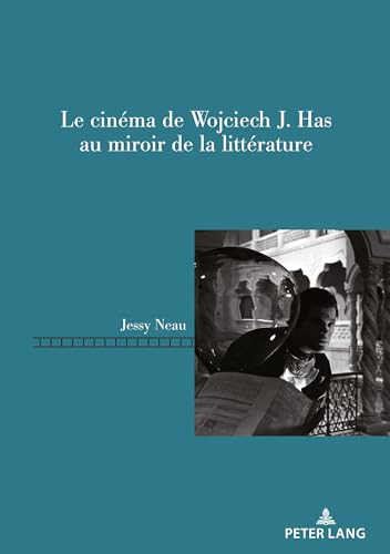 Le cinéma de Wojciech J. Has au miroir de la littérature (Repenser le cinéma / Rethinking Cinema) (French Edition)