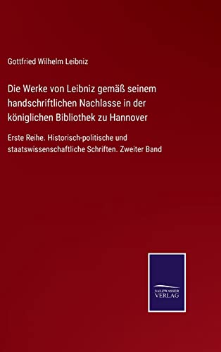 Die Werke von Leibniz gemäß seinem handschriftlichen Nachlasse in der königlichen Bibliothek zu Hannover: Erste Reihe. Historisch-politische und ... Schriften. Zweiter Band (German Edition)