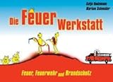 Die Feuer-Werkstatt - Feuer, Feuerwehr und Brandschutz