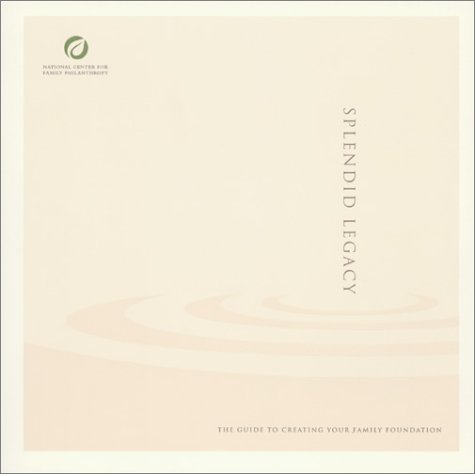 Splendid Legacy: The Guide to Creating Your Family Foundation