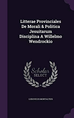 Litterae Provinciales De Morali & Politica Jesuitarum Disciplina A Willelmo Wendrockio