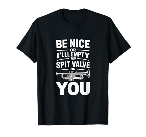 Be Nice Or Ill Empty My Spit Valve On You Funny Saying T-Shirt