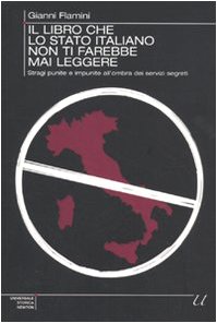 Il libro che lo Stato italiano non ti farebbe mai leggere. Stragi punite e impunite all'ombra dei servizi segreti Il libro che lo Stato italiano non ti farebbe mai leggere. Stragi punite e impunite all'ombra dei servizi segreti