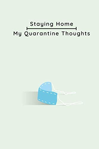 Staying Home - My Quarantine Thoughts: Lined Water-Resistant Notebook for Journaling During the Pandemic, 6 x 9" (Quarantined Thoughts)