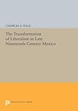 The Transformation of Liberalism in Late Nineteenth-Century Mexico (Princeton Legacy Library)