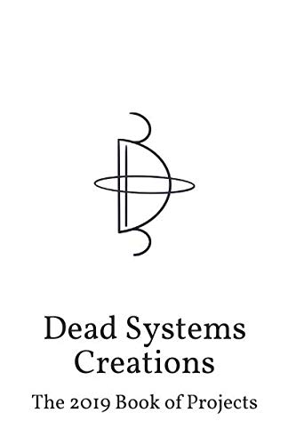 Dead Systems Creations: The 2019 Book of Projects