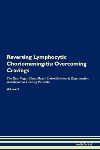 Reversing Lymphocytic Choriomeningitis: Overcoming Cravings The Raw Vegan Plant-Based Detoxification & Regeneration Workbook for Healing Patients. Volume 3