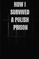 HOW I SURVIVE A POLISH PRISON B0F67GX8Q9 Book Cover