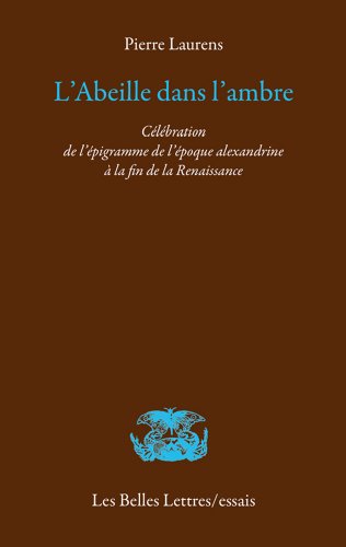 L'abeille dans l'ambre: Célébration de l'épigramme de l'époque alexandrine à la fin de la Renaissance (Les Belles Lettres / Essais) (French Edition)