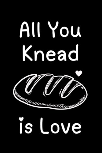 All You Knead Is Love: Lined Journal Notebook - Baker Gifts For women Men Unique Bread Funny Themed